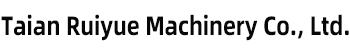 Taian Ruiyue Machinery Co., Ltd.